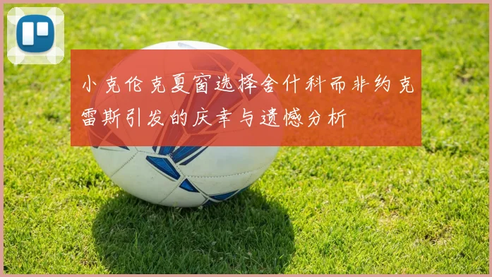 小克伦克夏窗选择舍什科而非约克雷斯引发的庆幸与遗憾分析