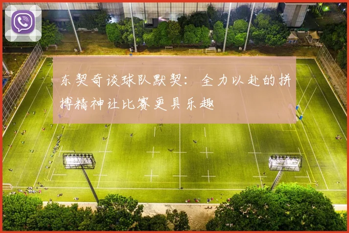 东契奇谈球队默契：全力以赴的拼搏精神让比赛更具乐趣