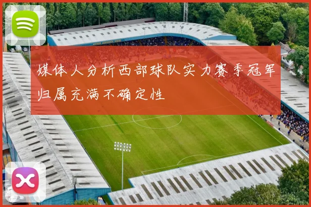 媒体人分析西部球队实力赛季冠军归属充满不确定性
